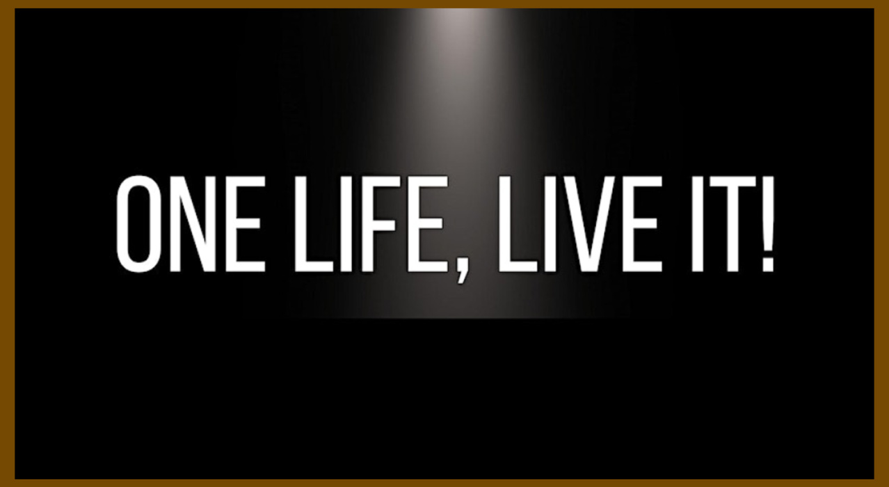 One Life, Live It!